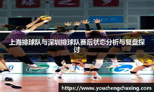 上海排球队与深圳排球队赛后状态分析与复盘探讨
