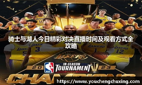 骑士与湖人今日精彩对决直播时间及观看方式全攻略