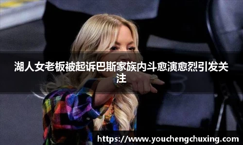 湖人女老板被起诉巴斯家族内斗愈演愈烈引发关注