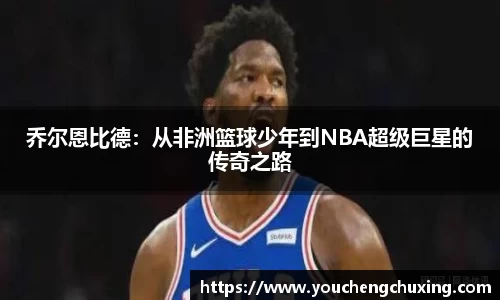 乔尔恩比德：从非洲篮球少年到NBA超级巨星的传奇之路