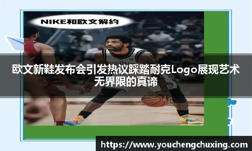 欧文新鞋发布会引发热议踩踏耐克Logo展现艺术无界限的真谛