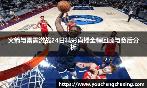 火箭与雷霆激战24日精彩直播全程回顾与赛后分析